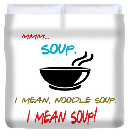 Mmm Soup, I Mean Noodle Soup.  I Mean Soup.  Friends, The One With Joey's Soup Audition.  - Duvet Cover